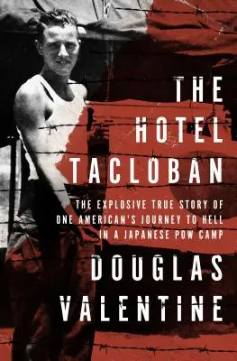 L'hôtel Tacloban : L'histoire vraie et explosive de la descente aux enfers d'un Américain dans un camp de prisonniers de guerre japonais - The Hotel Tacloban: The Explosive True Story of One American's Journey to Hell in a Japanese POW Camp