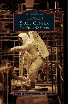 Centre spatial Johnson : Les 50 premières années - Johnson Space Center: The First 50 Years