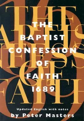 Confession de foi baptiste 1689 : Ou la deuxième confession de Londres avec les preuves scripturaires (révisée) - Baptist Confession of Faith 1689: Or the Second London Confession with Scripture Proofs (Revised)