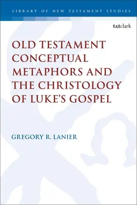 Les métaphores conceptuelles de l'Ancien Testament et la christologie de l'Évangile de Luc - Old Testament Conceptual Metaphors and the Christology of Luke's Gospel