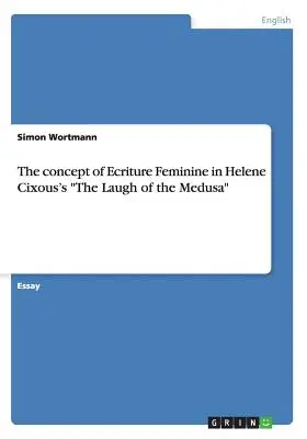 Le concept d'écriture féminine dans Le Rire de la Méduse d'Hélène Cixous - The concept of Ecriture Feminine in Helene Cixous's The Laugh of the Medusa