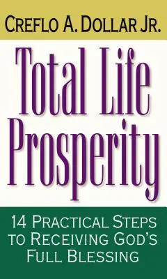 La prospérité totale : 14 étapes pratiques pour recevoir la pleine bénédiction de Dieu - Total Life Prosperity: 14 Practical Steps to Receiving God's Full Blessing