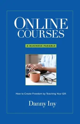 Cours en ligne : Une parabole commerciale sur la façon de créer la liberté en enseignant son don - Online Courses: A Business Parable About How to Create Freedom by Teaching Your Gift