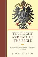 Le vol et la chute de l'aigle : Une histoire de l'Allemagne médiévale 800-1648 - The Flight and Fall of the Eagle: A History of Medieval Germany 800-1648