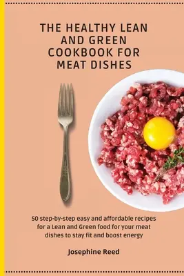 The Healthy Lean and Green Cookbook for Meat Dishes (Le livre de cuisine sain, maigre et vert pour les plats à base de viande) : 50 recettes faciles et abordables, étape par étape, pour une alimentation maigre et verte pour vos plats de viande à sta - The Healthy Lean and Green Cookbook for Meat Dishes: 50 step-by-step easy and affordable recipes for a Lean and Green food for your meat dishes to sta