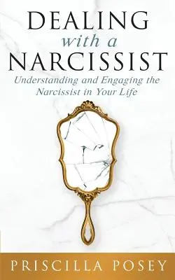 Faire face à un narcissique : Comprendre et affronter le narcissique dans votre vie - Dealing With A Narcissist: Understanding and Engaging the Narcissist in Your Life