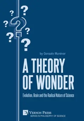 Une théorie de l'émerveillement : L'évolution, le cerveau et la nature radicale de la science - A Theory of Wonder: Evolution, Brain and the Radical Nature of Science