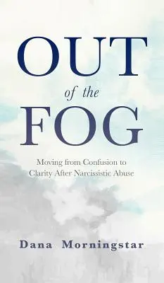 Sortir du brouillard : Passer de la confusion à la clarté après un abus narcissique - Out of the Fog: Moving From Confusion to Clarity After Narcissistic Abuse