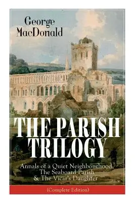 La trilogie paroissiale : Annales d'un quartier tranquille, La paroisse du littoral et La fille du vicaire (édition complète) - The Parish Trilogy: Annals of a Quiet Neighbourhood, The Seaboard Parish & The Vicar's Daughter (Complete Edition)