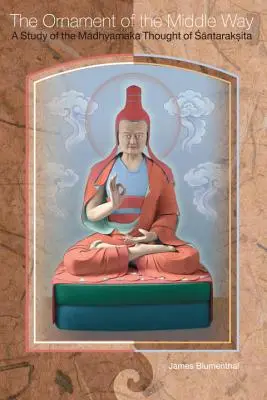 L'ornement de la voie du milieu : Une étude de la pensée Madhyamaka de Santaraksita - The Ornament of the Middle Way: A Study of the Madhyamaka Thought of Santaraksita