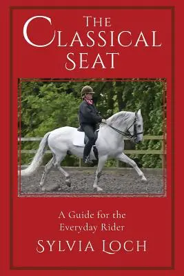 Le siège classique : un guide pour le cavalier de tous les jours - The Classical Seat: A Guide for the Everyday Rider