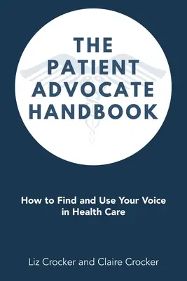 Le manuel du patient défenseur : Comment trouver et utiliser votre voix dans les soins de santé - The Patient Advocate Handbook: How to Find and Use Your Voice in Health Care