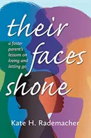 Leurs visages brillaient : Les leçons d'un parent d'accueil sur l'amour et le lâcher-prise - Their Faces Shone: A Foster Parent's Lessons on Loving and Letting Go