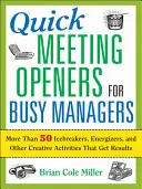 Des ouvertures de réunion rapides pour les managers occupés : Plus de 50 activités brise-glace, dynamisantes et autres activités créatives qui donnent des résultats - Quick Meeting Openers for Busy Managers: More Than 50 Icebreakers, Energizers, and Other Creative Activities That Get Results