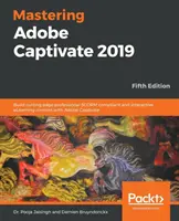 Maîtriser Adobe Captivate 2019 - Cinquième édition : Créer des contenus eLearning interactifs et conformes à la norme SCORM avec Adobe Captivate - Mastering Adobe Captivate 2019 - Fifth Edition: Build cutting edge professional SCORM compliant and interactive eLearning content with Adobe Captivate