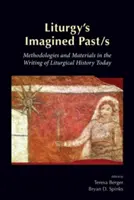 Le passé imaginé de la liturgie : Méthodologies et matériaux dans l'écriture de l'histoire liturgique aujourd'hui - Liturgy's Imagined Past/s: Methodologies and Materials in the Writing of Liturgical History Today