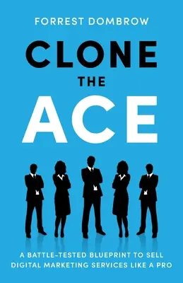 Cloner l'as : un plan éprouvé pour vendre des services de marketing numérique comme un pro - Clone the Ace: A Battle-Tested Blueprint to Sell Digital Marketing Services like a Pro