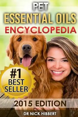 Huiles essentielles pour animaux de compagnie : Encyclopedia 2015 Edition (Recettes d'huiles éprouvées pour vos animaux de compagnie, faciles, sûres et naturelles) - Pet Essential Oils: Encyclopedia 2015 Edition (Proven Oils Recipes for your Pets that are Easy, Safe and Natural)