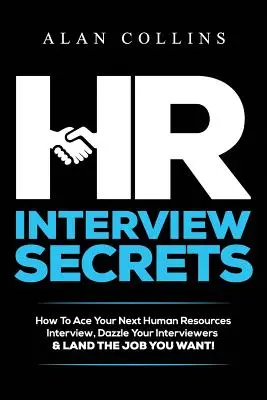 HR Interview Secrets : Comment réussir votre prochain entretien en ressources humaines, éblouir vos interlocuteurs et décrocher le poste que vous voulez ! - HR Interview Secrets: How To Ace Your Next Human Resources Interview, Dazzle Your Interviewers & LAND THE JOB YOU WANT!