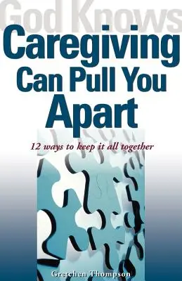 God Knows Caregiving Can Pull You Apart : 12 façons de garder la tête haute - God Knows Caregiving Can Pull You Apart: 12 Ways to Keep It All Together