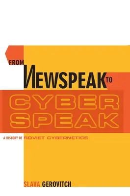 Du jargon à la langue de bois : Une histoire de la cybernétique soviétique - From Newspeak to Cyberspeak: A History of Soviet Cybernetics