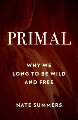 Primal : Pourquoi nous voulons être sauvages et libres - Primal: Why We Long to Be Wild and Free