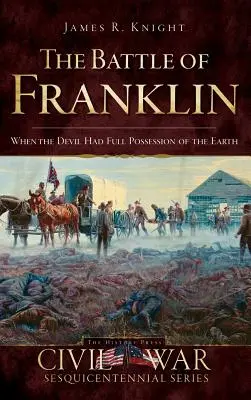 La bataille de Franklin : Quand le diable avait la pleine possession de la terre - The Battle of Franklin: When the Devil Had Full Possession of the Earth