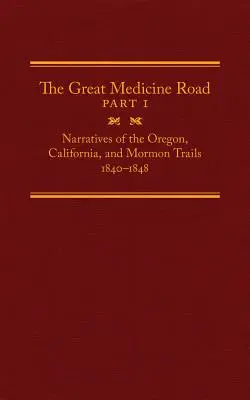 La grande route de la médecine, partie 1, volume 24 : Récits des pistes de l'Oregon, de la Californie et des Mormons, 1840-1848 - The Great Medicine Road, Part 1, Volume 24: Narratives of the Oregon, California, and Mormon Trails, 1840-1848