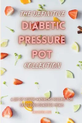 The Definitive Diabetic Pressure Pot Collection : Un ensemble de recettes qui mettent l'eau à la bouche pour de délicieux repas diabétiques - The Definitive Diabetic Pressure Pot Collection: A Set of Mouth-Watering Recipes for Delicious Diabetic Meals