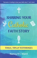 Partager l'histoire de votre foi catholique : Outils, conseils et témoignages - Sharing Your Catholic Faith Story: Tools, Tips, and Testimonies