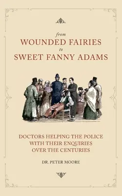 Des fées blessées à la douce Fanny Adams : Aider la police dans ses enquêtes à travers les siècles - From Wounded Fairies to Sweet Fanny Adams: Helping Police with Their Enquiries Through the Centuries