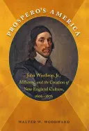 L'Amérique de Prospero : John Winthrop Jr, l'alchimie et la création de la culture de la Nouvelle-Angleterre, 1606-1676 - Prospero's America: John Winthrop, Jr., Alchemy, and the Creation of New England Culture, 1606-1676