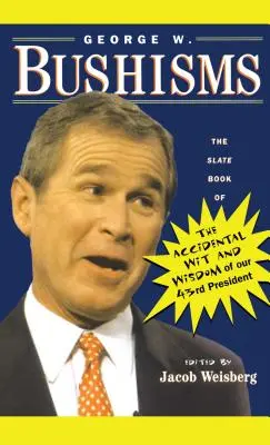 George W. Bushisms : Le livre d'ardoise de l'esprit et de la sagesse accidentels de notre 43e président - George W. Bushisms: The Slate Book of Accidental Wit and Wisdom of Our 43rd President