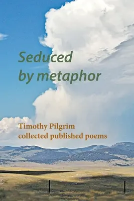 Séduit par la métaphore : Timothy Pilgrim collectionne les poèmes publiés - Seduced by metaphor: Timothy Pilgrim collected published poems