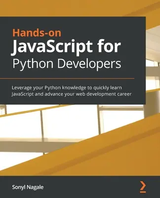 Hands-on JavaScript for Python Developers : Tirez parti de vos connaissances en Python pour apprendre rapidement JavaScript et faire progresser votre carrière dans le développement Web. - Hands-on JavaScript for Python Developers: Leverage your Python knowledge to quickly learn JavaScript and advance your web development career