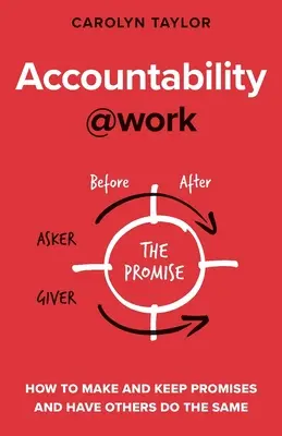 La responsabilité au travail : comment faire des promesses et les tenir, et faire en sorte que les autres fassent de même - Accountability at Work: How to make and keep promises and have others do the same