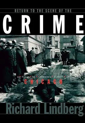 Retour sur les lieux du crime : Un guide des lieux infâmes de Chicago - Return to the Scene of the Crime: A Guide to Infamous Places in Chicago