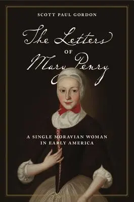 Les lettres de Mary Penry : Une femme morave célibataire dans l'Amérique des débuts - The Letters of Mary Penry: A Single Moravian Woman in Early America