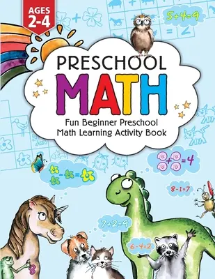 Preschool Math : Fun Beginner Preschool Math Learning Activity Workbook (cahier d'activités d'apprentissage des mathématiques pour les débutants) : Pour les tout-petits âgés de 2 à 4 ans, - Preschool Math: Fun Beginner Preschool Math Learning Activity Workbook: For Toddlers Ages 2-4, Educational Pre k with Number Tracing,