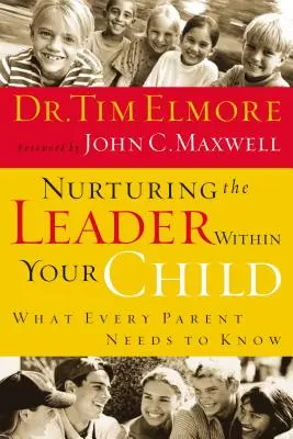 Nourrir le leader qui sommeille en votre enfant : Ce que chaque parent doit savoir - Nurturing the Leader Within Your Child: What Every Parent Needs to Know