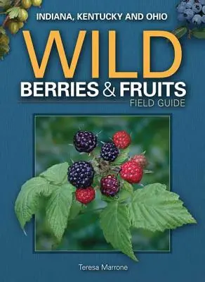 Guide de terrain des baies et fruits sauvages de l'Indiana, du Kentucky et de l'Ohio - Wild Berries & Fruits Field Guide of Indiana, Kentucky and Ohio