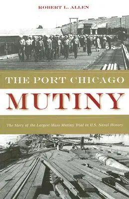 La mutinerie de Port Chicago : L'histoire du plus grand procès pour mutinerie de masse de l'histoire navale américaine - The Port Chicago Mutiny: The Story of the Largest Mass Mutiny Trial in U.S. Naval History