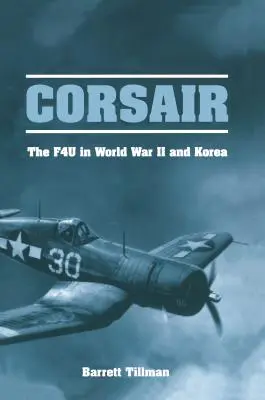 Corsair : Le F4U dans la Seconde Guerre mondiale et en Corée - Corsair: The F4U in World War II and Korea