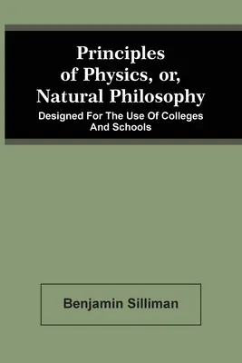 Principes de physique, ou philosophie naturelle : Conçu à l'usage des collèges et des écoles - Principles Of Physics, Or, Natural Philosophy: Designed For The Use Of Colleges And Schools