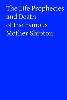 La vie, les prophéties et la mort de la célèbre Mère Shipton - The Life Prophecies and Death of the Famous Mother Shipton