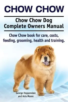 Chow Chow. Manuel complet du propriétaire d'un chien Chow Chow. Livre sur le Chow Chow pour les soins, les coûts, l'alimentation, le toilettage, la santé et le dressage. - Chow Chow. Chow Chow Dog Complete Owners Manual. Chow Chow book for care, costs, feeding, grooming, health and training.