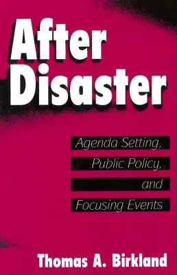 Après la catastrophe : Définition de l'ordre du jour, politique publique et focalisation des événements - After Disaster: Agenda Setting, Public Policy, and Focusing Events