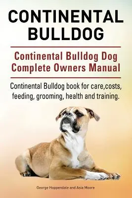 Bouledogue continental. Manuel complet du propriétaire du bouledogue continental. Livre sur les soins, les coûts, l'alimentation, le toilettage, la santé et le dressage du bouledogue continental. - Continental Bulldog. Continental Bulldog Dog Complete Owners Manual. Continental Bulldog book for care, costs, feeding, grooming, health and training.