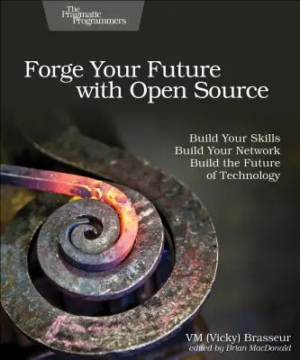 Forgez votre avenir avec l'Open Source : Développez vos compétences. Développez votre réseau. Construisez l'avenir de la technologie. (Brasseur VM (Vicky)) - Forge Your Future with Open Source: Build Your Skills. Build Your Network. Build the Future of Technology. (Brasseur VM (Vicky))