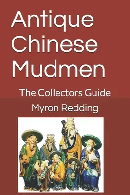 Les boues chinoises antiques : Le guide du collectionneur - Antique Chinese Mudmen: The Collectors Guide